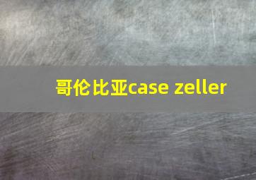 哥伦比亚case zeller